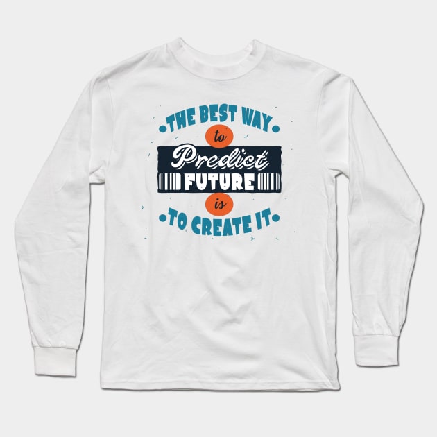 The Best Way To Predict Future Is To Create It Long Sleeve T-Shirt by TrendyPlaza